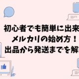 「初心者でも簡単に出来るメルカリの始め方！出品から発送までを解説」